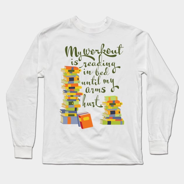 My workout is reading in bed until my arms hurt, book lover Long Sleeve T-Shirt by candhdesigns